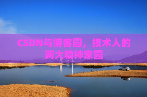 CSDN与博客园，技术人的两大精神家园
